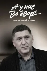 А у нас во дворе... Прерванный сезон